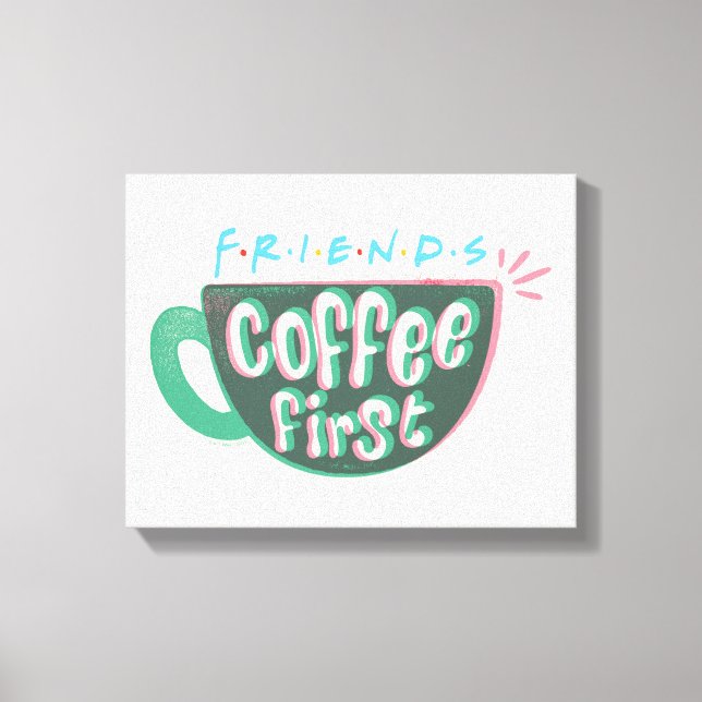 FRIENDS™ | Kaffee zuerst Leinwanddruck (Vorderseite)