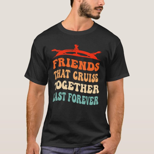 Friends That Cruise Together Last Forever Ship Cru T-Shirt (Vorderseite)