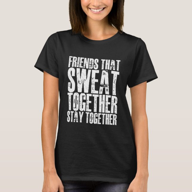 Friends That Sweat Together Stay Together    T-Shirt (Vorderseite)