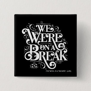 FRIENDS™   Wir waren in einer Pause Button