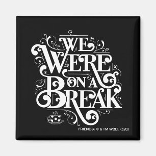 FRIENDS™   Wir waren in einer Pause Magnet