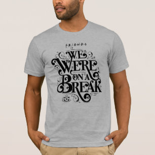 FRIENDS™   Wir waren in einer Pause T-Shirt