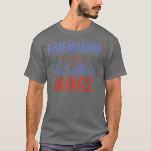 Friendship Is A Bird Without Wings, Day Of Friends T-Shirt