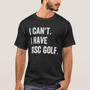 Frisbee Golf Ich kann nicht Disk Golf spielen T-Shirt