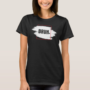 Frische Seriously Bruh Brah Bro Dude Hip Hop Urban T-Shirt