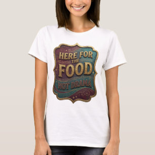 Frisches Gold HIER FÜR DAS ESSEN NICHT DRAMA Druck T-Shirt