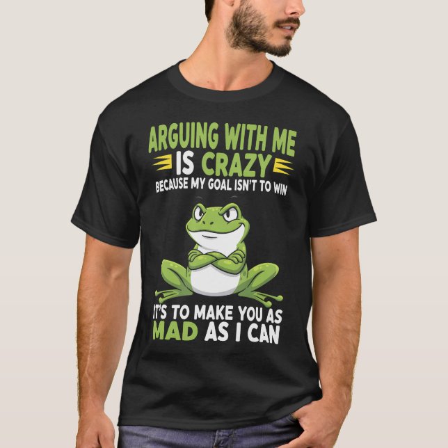 Frog Arguing With Me Is Crazy Because My Goal Isn' T-Shirt (Vorderseite)