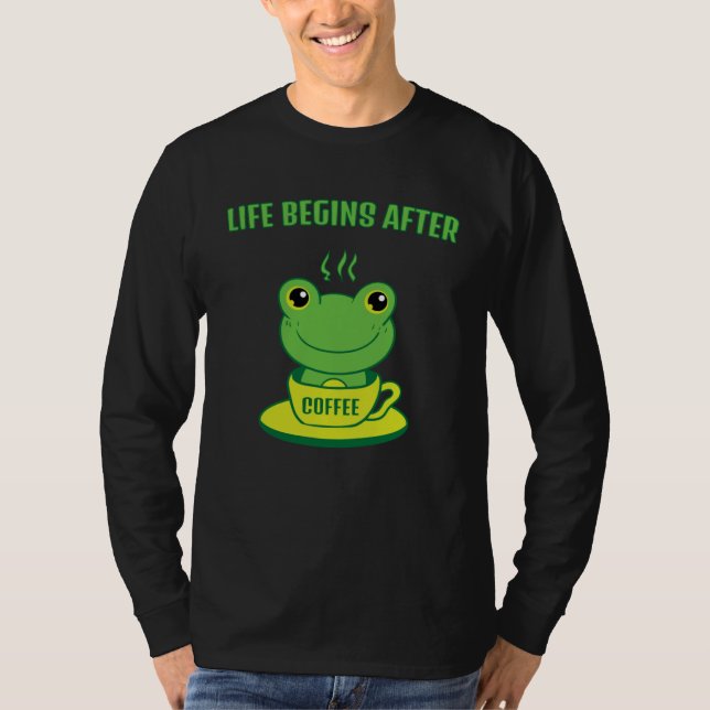Frog Frog Toad Life begins after Coffee Saying T-Shirt (Vorderseite)