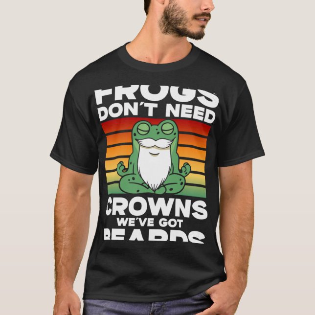 Frog Toad  Frogs Don t Need Crowns We ve Got Beard T-Shirt (Vorderseite)