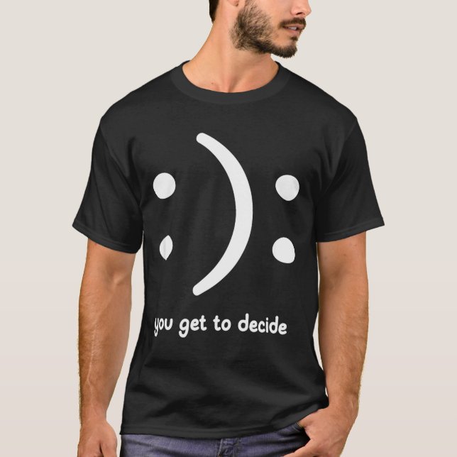 Fröhlich oder traurig, du darfst entscheiden, Lust T-Shirt (Vorderseite)