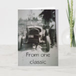 FROM ONE CLASSIC TO ANOTHER CARD KARTE<br><div class="desc">Have FUN with this card for I think it will be sure to put a smile on a friend or relative's face for sure.</div>