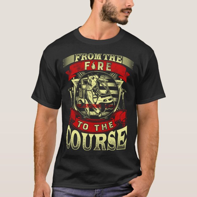 From The Fire To The Course Golf  Retired Firefigh T-Shirt (Vorderseite)
