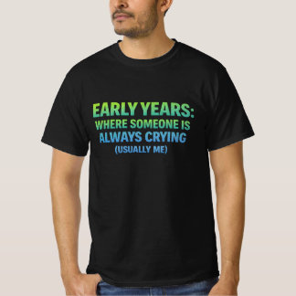 Frühe Jahre. wo jemand immer weint- ich T-Shirt