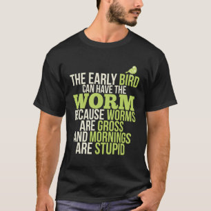 Frühe Vögel können den Wurm E Morgens haben T-Shirt