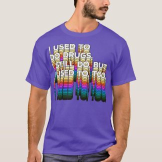 Früher habe ich Drogen gemacht, die ich immer noch T-Shirt