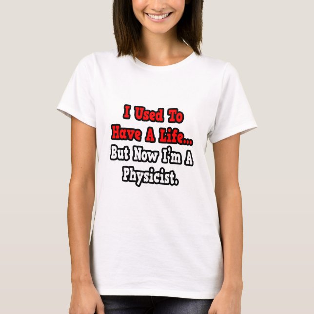 Früher hatte ich ein Leben... Physiker T-Shirt (Vorderseite)