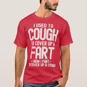 Früher hustete ich, um eine Furz zu bedecken T-Shirt