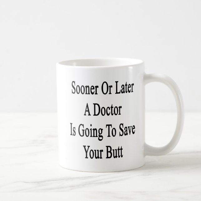 Früher oder später ein Doktor Is Going To Ihr Save Kaffeetasse (Rechts)