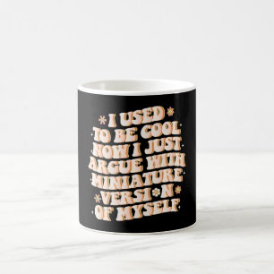 Früher war ich cool, jetzt streite ich mich mit me kaffeetasse