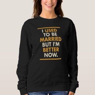 Früher war ich Verheiratet, aber jetzt bin ich bes Sweatshirt