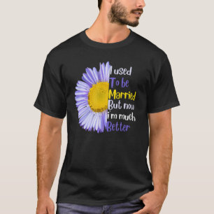 Früher war ich Verheiratet, aber jetzt bin ich vie T-Shirt