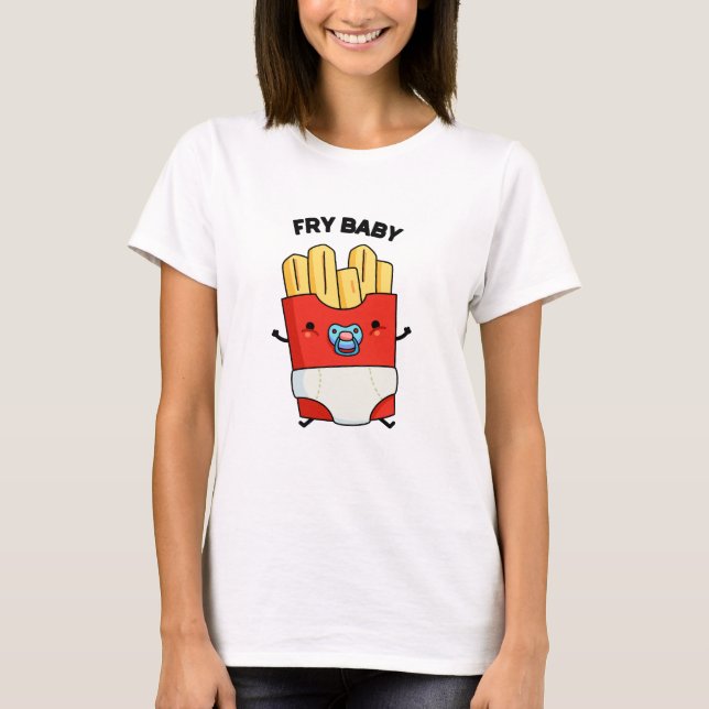 Fry Baby Funny French Fries Pun T-Shirt (Vorderseite)