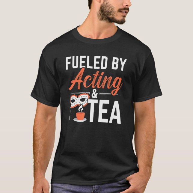 Fueled By Acting And Tea Drinker Performer Artist  T-Shirt (Vorderseite)
