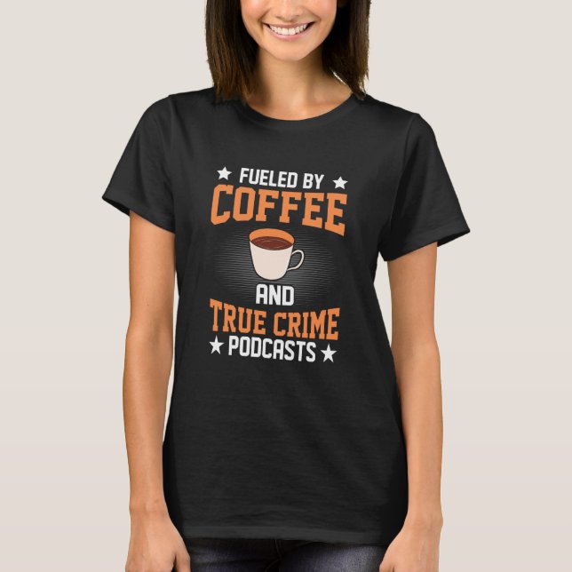 Fueled by Coffee and True Crime Podcasts  22 T-Shirt (Vorderseite)