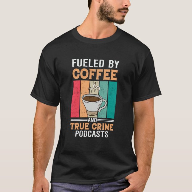 Fueled by Coffee and True Crime Podcasts  27 T-Shirt (Vorderseite)