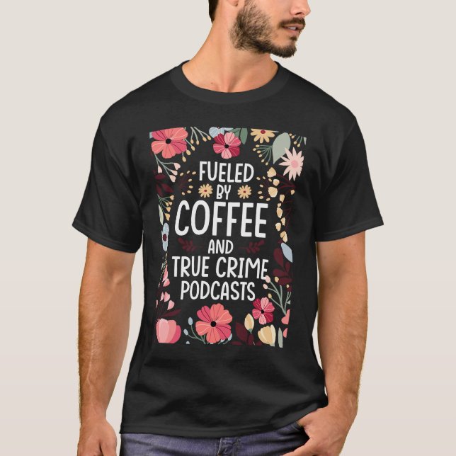Fueled by Coffee and True Crime Podcasts 2 T-Shirt (Vorderseite)