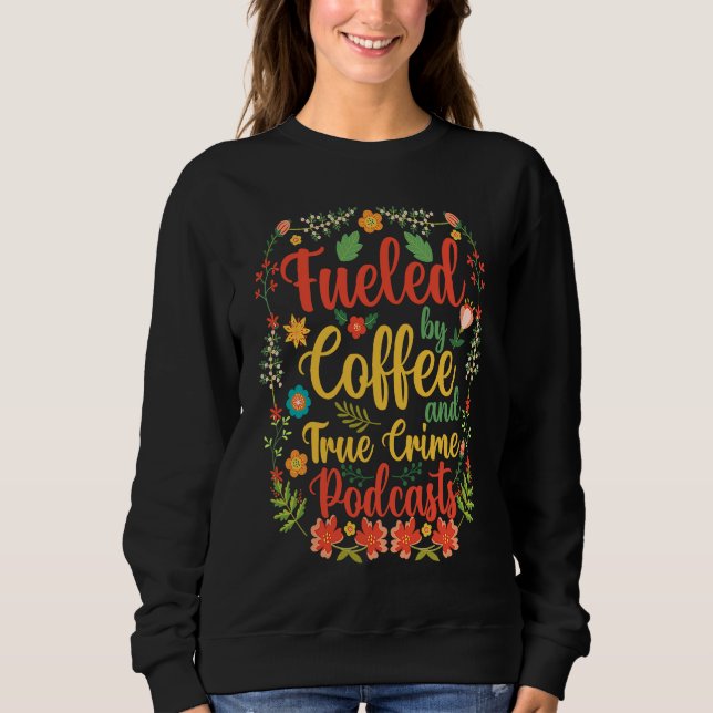 Fueled by Coffee and True Crime Podcasts 6 Sweatshirt (Vorderseite)