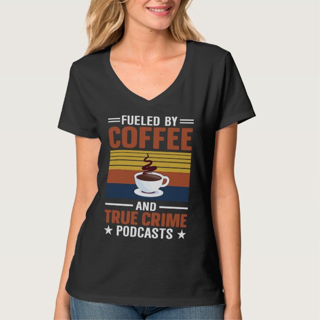 Fueled by Coffee and True Crime Podcasts 9 T-Shirt (Vorderseite)