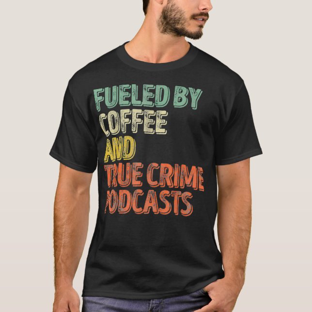 Fueled By Coffee Lover And True Crime Podcast Grap T-Shirt (Vorderseite)
