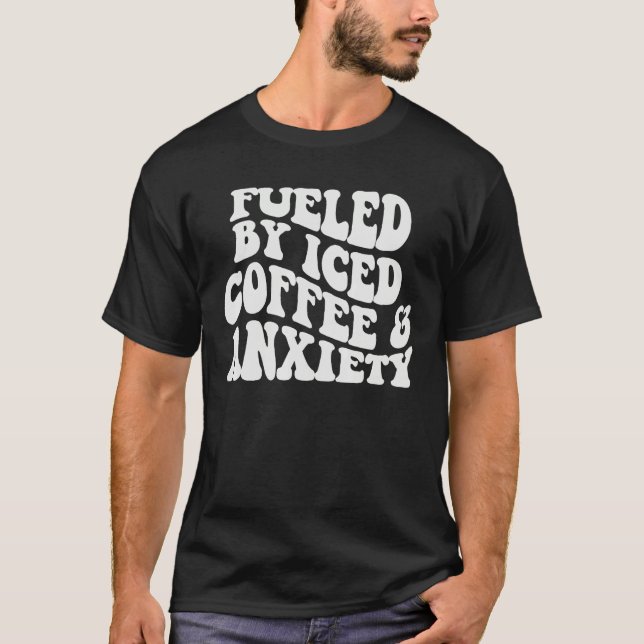 Fueled By Iced Coffee and Anxiety Coffee Lover Fun T-Shirt (Vorderseite)