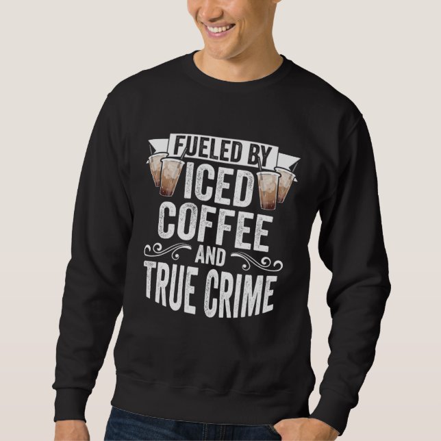 Fueled By Iced Coffee And True Crime Iced Coffee Sweatshirt (Vorderseite)