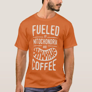 Fueled By Mitochondria And Coffee Cell Biology Sci T-Shirt