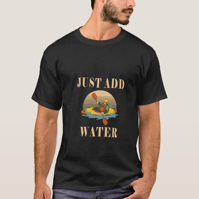Fügen Sie einfach Wasser hinzu - Funny Kayak Kayak T-Shirt (Vorderseite)