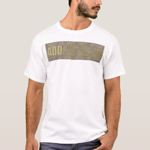 FÜGEN Sie hinzu: Ich denke an mehr Sachen, als Si T-Shirt