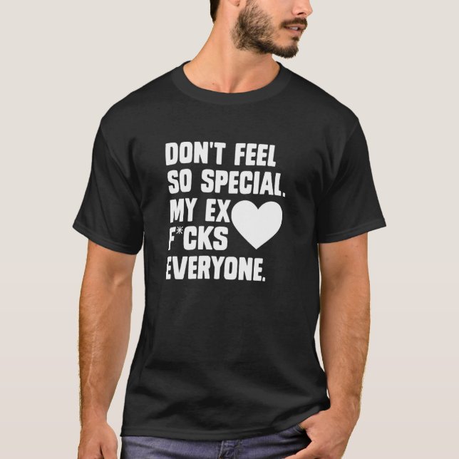 Fühle dich nicht so besonders! Mein Ex F...Cks All T-Shirt (Vorderseite)