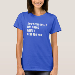 Fühlen Sie sich nicht schuldig, das zu tun, was fü T-Shirt