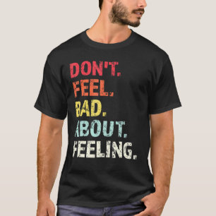Fühlen Sie sich schlecht über Gefühl 1 T-Shirt