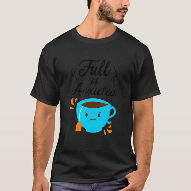Full Of Anxiety Tea  Tea Drinker Cup Of Tea Brewin T-Shirt (Vorderseite)
