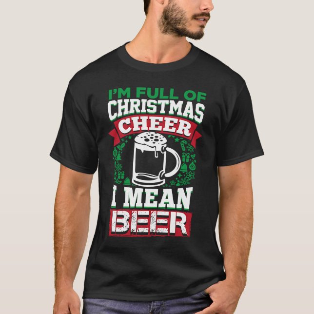 Full of Christmas Cheer I Mean Beer  Xmas Drinking T-Shirt (Vorderseite)