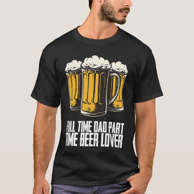 Full time dad part time beer T-Shirt (Vorderseite)