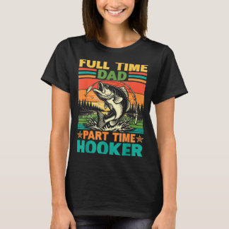 Full Time Dad Part Time Crazy Friend Fishing T-Shirt