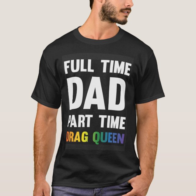 Full Time Dad Part Time Drag Queen  Drag Show Sayi T-Shirt (Vorderseite)