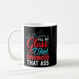 Füllen Sie mein Glas, das ich gerade geschieden Sc Kaffeetasse