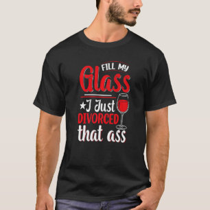 Füllen Sie mein Glas, das ich gerade geschieden Sc T-Shirt