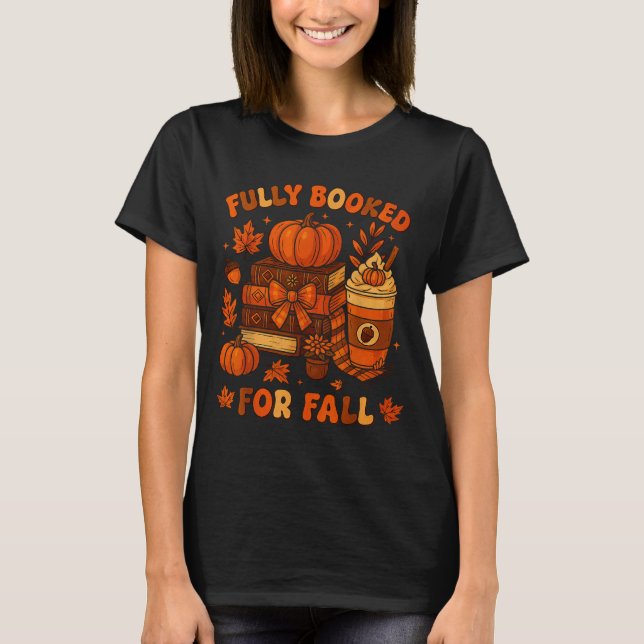 Fully Booked For Fall Pumpkin Books Coffee Thanksg T-Shirt (Vorderseite)