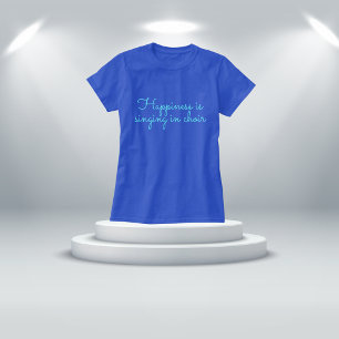 Fun Blue "Happiness is singing in choir" T - Shirt